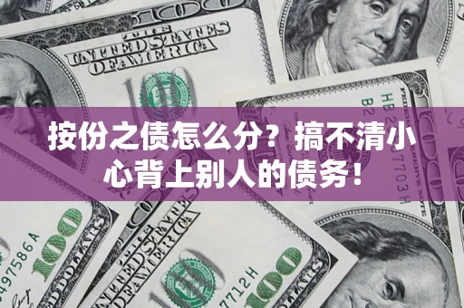 武汉按份之债怎么分?搞不清小心背上别人的债务! 武汉按份之债怎么分?搞不清小心背上别人的债务!